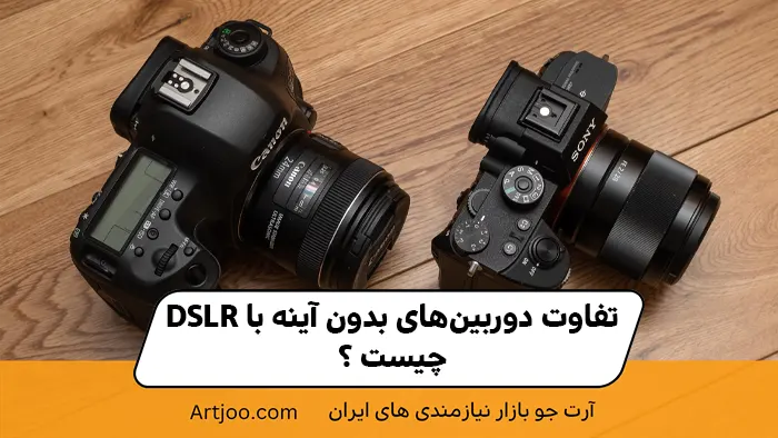 تفاوت دوربین‌های بدون آینه با DSLR چیست؟