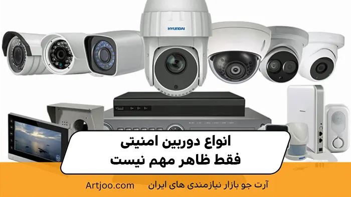 انواع دوربین امنیتی؛ فقط ظاهر مهم نیست!