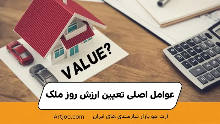 عوامل اصلی تعیین ارزش روز ملک