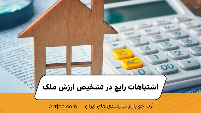 اشتباهات رایج در تشخیص ارزش ملک