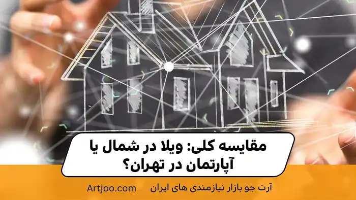 مقایسه کلی: ویلا در شمال یا آپارتمان در تهران؟