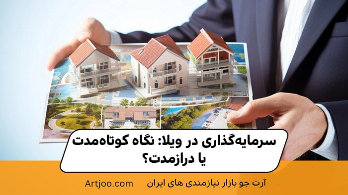 سرمایه‌گذاری در ویلا: نگاه کوتاه‌مدت یا درازمدت؟