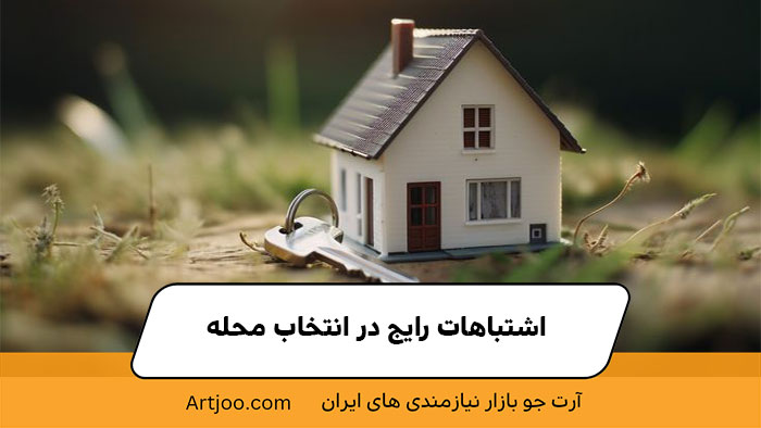 اشتباهات رایج در انتخاب محله | خرید و فروش