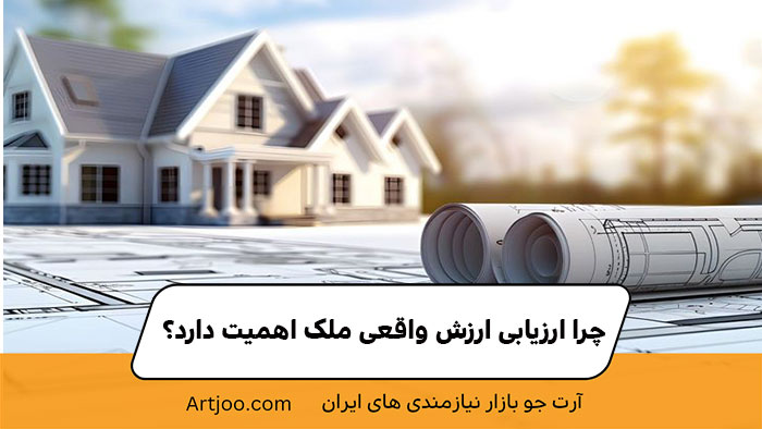 چرا ارزیابی ارزش واقعی ملک اهمیت دارد؟ | آرت جو