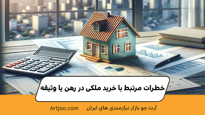 خطرات مرتبط با خرید ملکی در رهن یا وثیقه آرت جو
